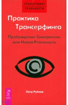 Петр Рублев - Практика Трансерфинга. Пробуждение Смотрителя, или Новая Реальность обложка книги Петр Рублев - Практика Трансерфинга. Пробуждение Смотрителя, или Новая Реальность обложка книги