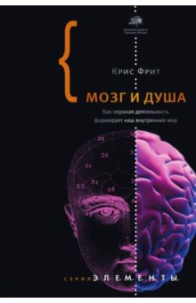 Мозг и душа. Как нервная деятельность формирует наш внутренний мир - Крис Фрит