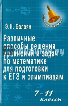 Различные способы решения уравнений и задач по математике для подготовки к ЕГЭ и олимпиадам: 7-11 кл - Эдуард Балаян