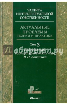 Лопатин, Лопатин - Защита интеллектуальной собственности. Актуальные проблемы теории и практики. Том 3 обложка книги Лопатин, Лопатин - Защита интеллектуальной собственности. Актуальные проблемы теории и практики. Том 3 обложка книги
