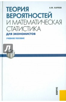 Теория вероятностей и математической статистики для экономистов - Анатолий Карлов