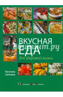 Светлана Лагутина - Вкусная еда для здоровой жизни обложка книги Светлана Лагутина - Вкусная еда для здоровой жизни обложка книги