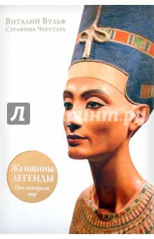 Вульф, Чеботарь - Женщины-легенды: они покорили мир обложка книги Вульф, Чеботарь - Женщины-легенды: они покорили мир обложка книги