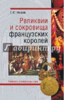 Сергей Нечаев - Реликвии и сокровища французских королей обложка книги Сергей Нечаев - Реликвии и сокровища французских королей обложка книги