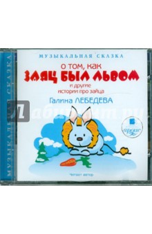 Галина Лебедева - О том, как Заяц был Львом и другие истории про зайца (CDmp3) Галина Лебедева - О том, как Заяц был Львом и другие истории про зайца (CDmp3)