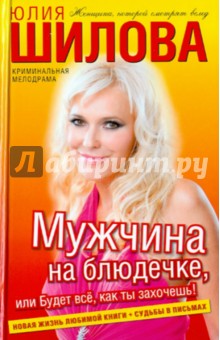 Мужчина на блюдечке, или Будет все, как ты захочешь! - Юлия Шилова