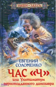 Евгений Соломенко - Час "Ч", или Ультиматум верноподданного динозавра обложка книги Евгений Соломенко - Час "Ч", или Ультиматум верноподданного динозавра обложка книги