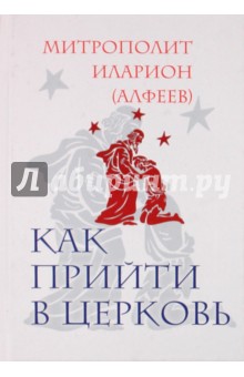Иларион Митрополит - Как прийти в Церковь обложка книги Иларион Митрополит - Как прийти в Церковь обложка книги
