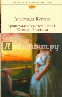 Александр Куприн - Гранатовый браслет. Олеся. Юнкера. Рассказы обложка книги Александр Куприн - Гранатовый браслет. Олеся. Юнкера. Рассказы обложка книги