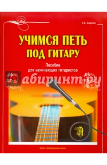 Учимся петь под гитару. Пособие для начинающих гитаристов - Александр Андреев