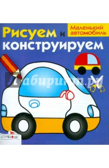 И. Васильева - Рисуем и конструируем "Маленький автомобиль" обложка книги И. Васильева - Рисуем и конструируем "Маленький автомобиль" обложка книги