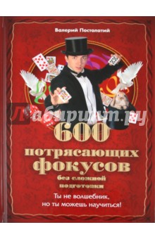 600 потрясающих фокусов без сложной подготовки - Валерий Постолатий
