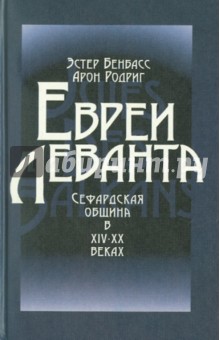 Бенбасс, Родриг - Евреи Леванта. Сефардская община в XIV-XX веках обложка книги Бенбасс, Родриг - Евреи Леванта. Сефардская община в XIV-XX веках обложка книги