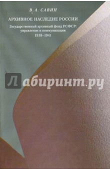 Валерий Савин - Архивное наследие России: Государственный архивный фонд РСФСР: управление и коммуникации: 1918-1941 обложка книги Валерий Савин - Архивное наследие России: Государственный архивный фонд РСФСР: управление и коммуникации: 1918-1941 обложка книги