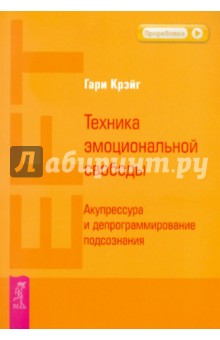 Техника эмоциональной свободы. Акупрессура и депрограммирование подсознания - Гари Крэйг