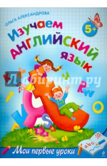 Изучаем английский язык: для детей от 5-ти лет - Ольга Александрова