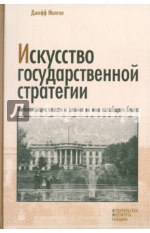 Искусство государственной стратегии: Мобилизация власти и знания во имя всеобщего блага