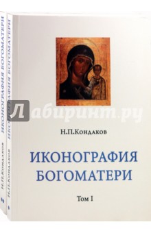 Никодим Кондаков - Иконография Богоматери в 2-х томах. Репринтное издание обложка книги Никодим Кондаков - Иконография Богоматери в 2-х томах. Репринтное издание обложка книги