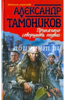 Приказано совершить подвиг - Александр Тамоников