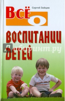 Все о воспитании детей - Сергей Зайцев