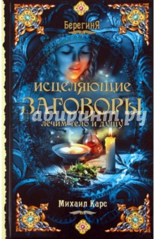 Исцеляющие заговоры. Лечим тело и душу - Михаил Карс