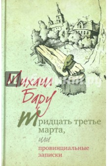 Михаил Бару - Тридцать третье марта, или Провинциальные записки обложка книги Михаил Бару - Тридцать третье марта, или Провинциальные записки обложка книги