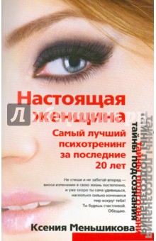 Ксения Меньшикова - Настоящая женщина. Самый лучший психотренинг за последние 20 лет обложка книги Ксения Меньшикова - Настоящая женщина. Самый лучший психотренинг за последние 20 лет обложка книги