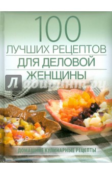 Галина Поскребышева - 100 лучших рецептов для деловой женщины обложка книги Галина Поскребышева - 100 лучших рецептов для деловой женщины обложка книги
