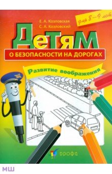 Козловская, Козловский - Детям о безопасности на дорогах. Развитие воображения. Рабочая тетрадь для 8-9 лет обложка книги Козловская, Козловский - Детям о безопасности на дорогах. Развитие воображения. Рабочая тетрадь для 8-9 лет обложка книги