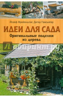 Фрейншлаг, Гамсьягер - Идеи для сада. Оригинальные поделки из дерева обложка книги Фрейншлаг, Гамсьягер - Идеи для сада. Оригинальные поделки из дерева обложка книги