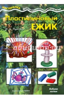 Ирина Лыкова - Пластилиновый ежик. Азбука лепки обложка книги Ирина Лыкова - Пластилиновый ежик. Азбука лепки обложка книги