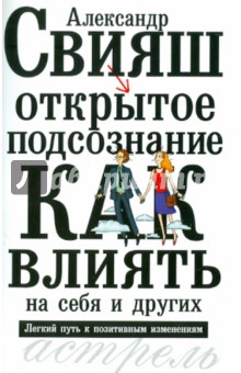 Александр Свияш - Открытое подсознание. Как влиять на себя и других. Легкий путь к позитивным изменениям обложка книги Александр Свияш - Открытое подсознание. Как влиять на себя и других. Легкий путь к позитивным изменениям обложка книги