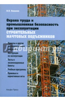 Охрана труда и промышленная безопасность при эксплуатации строительных мачтовых подъемников - Виктор Ковалев