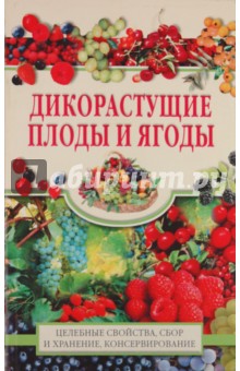 Ю. Жукова - Дикорастущие плоды и ягоды. Целебные свойства, сбор и хранение, консервирование обложка книги Ю. Жукова - Дикорастущие плоды и ягоды. Целебные свойства, сбор и хранение, консервирование обложка книги