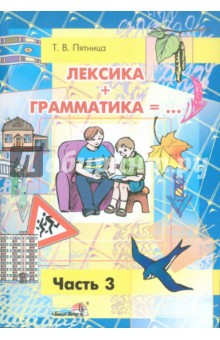 Татьяна Пятница - Лексика + Грамматика =.. Пособие по развитию строя речи у детей 4-6 лет. В 3-х частях. Часть 3 обложка книги Татьяна Пятница - Лексика + Грамматика =.. Пособие по развитию строя речи у детей 4-6 лет. В 3-х частях. Часть 3 обложка книги