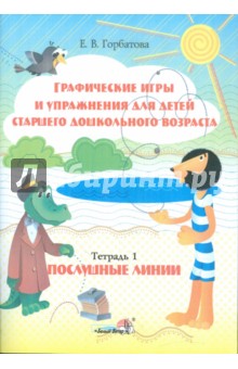 Елена Горбатова - Графические игры и упражнения для детей старшего дошкольного возраста. Тетрадь 1. Послушные линии обложка книги Елена Горбатова - Графические игры и упражнения для детей старшего дошкольного возраста. Тетрадь 1. Послушные линии обложка книги