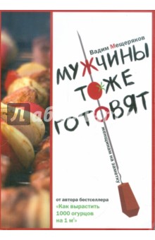 Мужчины тоже готовят. Женщинам на заметку - Вадим Мещеряков