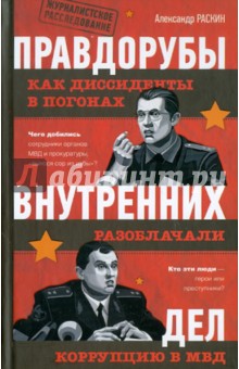 Правдорубы внутренних дел: как диссиденты в погонах разоблачали коррупцию в МВД - Александр Раскин