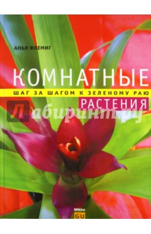 Комнатные растения. Шаг за шагом к зеленому раю - Анья Флеминг Комнатные растения. Шаг за шагом к зеленому раю - Анья Флеминг