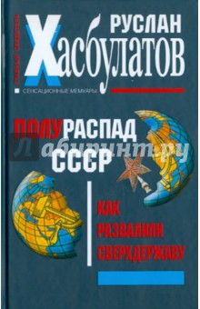 Руслан Хасбулатов - Полураспад СССР. Как развалили сверхдержаву обложка книги Руслан Хасбулатов - Полураспад СССР. Как развалили сверхдержаву обложка книги