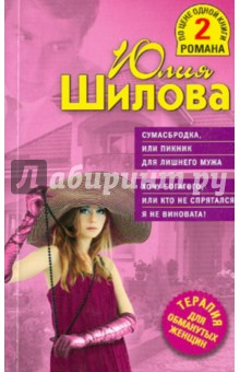 Юлия Шилова - Сумасбродка, или Пикник для лишнего мужа. Хочу богатого, или кто не спрятался, я не виновата! обложка книги Юлия Шилова - Сумасбродка, или Пикник для лишнего мужа. Хочу богатого, или кто не спрятался, я не виновата! обложка книги