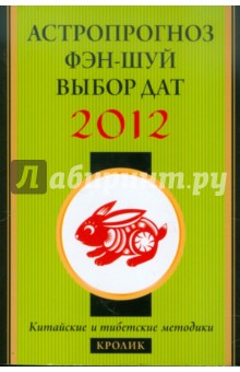Астропрогноз, фэн-шуй, выбор дат. 2012 год. Кролик. Китайские и тибетские методики обложка книги Астропрогноз, фэн-шуй, выбор дат. 2012 год. Кролик. Китайские и тибетские методики обложка книги