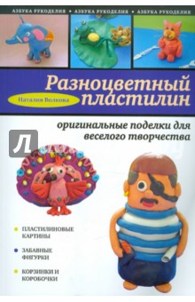 Разноцветный пластилин: оригинальные поделки - Наталья Волкова