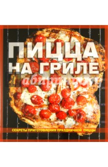Пицца на гриле. Секреты приготовления праздничной пиццы обложка книги Пицца на гриле. Секреты приготовления праздничной пиццы обложка книги