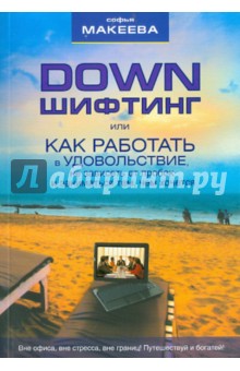 Софья Макеева - Дауншифтинг, или как работать в удовольствие, не зависеть от пробок и заниматься тем, чем хочется обложка книги Софья Макеева - Дауншифтинг, или как работать в удовольствие, не зависеть от пробок и заниматься тем, чем хочется обложка книги