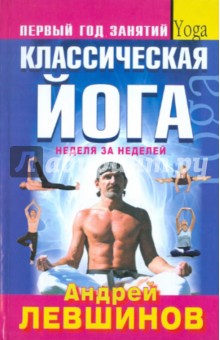 Классическая йога. Первый год занятий. Неделя за неделей - Андрей Левшинов