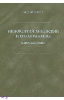 Александр Аникин - Иннокентий Анненский и его отражения: Материалы. Статьи обложка книги Александр Аникин - Иннокентий Анненский и его отражения: Материалы. Статьи обложка книги