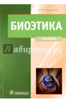 Биоэтика. Философия сохранения жизни и сбережения здоровья - Юрий Хрусталев