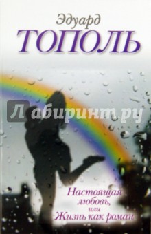 Эдуард Тополь - Настоящая любовь, или Жизнь как роман обложка книги Эдуард Тополь - Настоящая любовь, или Жизнь как роман обложка книги
