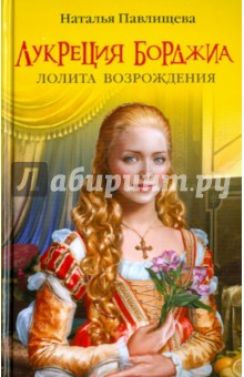 Наталья Павлищева - Лукреция Борджиа. Лолита Возрождения обложка книги Наталья Павлищева - Лукреция Борджиа. Лолита Возрождения обложка книги